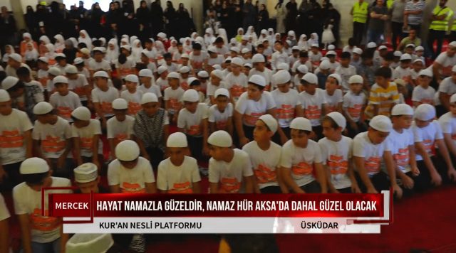HAYAT NAMAZLA GÜZELDİR, NAMAZ HÜR AKSA'DA DAHA GÜZEL OLACAK